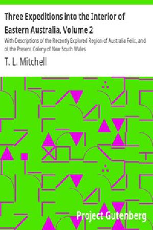 [Gutenberg 13033] • Three Expeditions into the Interior of Eastern Australia, Volume 2 / With Descriptions of the Recently Explored Region of Australia Felix, and of the Present Colony of New South Wales